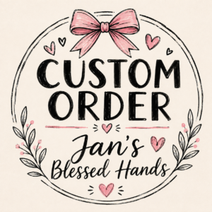 CUSTOM ORDER Jan’s Blessed Hands
